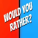 Would You Rather?